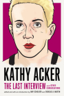 Kathy Acker: The Last Interview: and Other Conversations (The Last Interview Series) By Kathy Acker, Amy Scholder (Editor), Douglas A. Martin (Editor) Cover Image