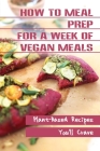 How To Meal Prep For A Week Of Vegan Meals: Plant-Based Recipes You'll Crave: Prep Plant Based Meals Cover Image