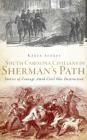 South Carolina Civilians in Sherman's Path: Stories of Courage Amid Civil War Destruction By Karen Stokes Cover Image