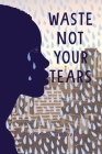 Waste Not Your Tears By Vivienne Ndlovu Cover Image
