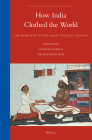 How India Clothed the World: The World of South Asian Textiles, 1500-1850 (Global Economic History #4) By Giorgio Riello (Volume Editor), Tirthankar Roy (Volume Editor) Cover Image
