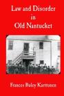 Law and Disorder in Old Nantucket By Frances Ruley Karttunen Cover Image