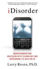 iDisorder: Understanding Our Obsession with Technology and Overcoming Its Hold on Us By Larry D. Rosen, Ph.D. Cover Image