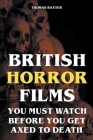 British Horror Films You Must Watch Before You Get Axed to Death By Thomas Baxter Cover Image