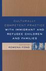 Culturally Competent Practice with Immigrant and Refugee Children and Families (Clinical Practice with Children, Adolescents, and Families) By Rowena Fong, EdD (Editor) Cover Image