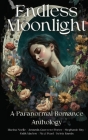 Endless Moonlight a Paranormal Romance Anthology By Amanda Guerrero-Porter, Marisa Noelle, Faith Marlow Cover Image