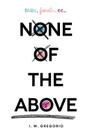 None of the Above By I. W. Gregorio Cover Image