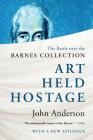 Art Held Hostage: The Battle over the Barnes Collection By John Anderson, Ph.D. Cover Image