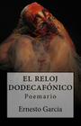 El Reloj Dodecafonico: Poemario By Ernesto Garcia Cover Image