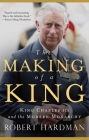The Making of a King: King Charles III and the Modern Monarchy By Robert Hardman Cover Image