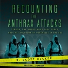 Recounting the Anthrax Attacks: Terror, the Amerithrax Task Force, and the Evolution of Forensics in the FBI By R. Scott Decker, L. J. Ganser (Read by) Cover Image