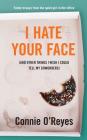 I Hate Your Face: (And Other Things I Wish I Could Tell My Coworkers) By Connie O'Reyes Cover Image