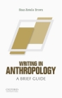Writing in Anthropology: A Brief Guide (Short Guides to Writing in the Disciplin) Cover Image
