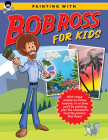 Painting with Bob Ross for Kids: With these simple-to-follow lessons, in no time you'll be painting just like television's favorite painter, Bob Ross! (Licensed Learn to Paint) Cover Image