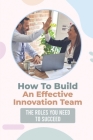 How To Build An Effective Innovation Team: The Roles You Need To Succeed: Innovation Team Roles And Responsibilities Cover Image
