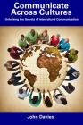 Communicate Across Cultures: Unlocking the Secrets of Intercultural Communication Cover Image