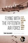 Flying with the Fifteenth Air Force: A B-24 Pilot's Missions from Italy during World War II (North Texas Military Biography and Memoir Series #13) By Tom Faulkner, David L. Snead (Editor) Cover Image