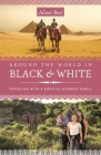 Around the World in Black and White: Traveling as a Biracial, Blended Family By Alana Best Cover Image
