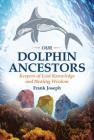 Our Dolphin Ancestors: Keepers of Lost Knowledge and Healing Wisdom By Frank Joseph Cover Image