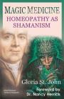 Magic Medicine: Homeopathy as Shamanism By Gloria St John Cover Image