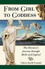 From Girl to Goddess: The Heroine's Journey Through Myth and Legend By Valerie Estelle Frankel Cover Image