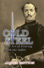 Cold Steel: The Art of Fencing with the Sabre (Dover Military History) By Alfred Hutton, Ramon Martinez (Introduction by) Cover Image