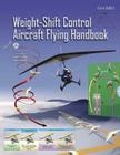 Weight-Shift Control Aircraft Flying Handbook (FAA-H-8083-5) By Federal Aviation Administration, U. S. Department of Transportation Cover Image