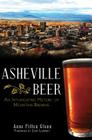 Asheville Beer: An Intoxicating History of Mountain Brewing (American Palate) By Anne Fitten Glenn, Zane Lamprey (Foreword by) Cover Image