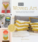 DIY Woven Art: Inspiration and Instruction for Handmade Wall Hangings, Rugs, Pillows and More! Cover Image