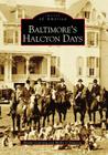 Baltimore's Halcyon Days (Images of America) By Brooke Gunning, Molly O'Donovan Cover Image