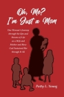 Oh, Me? I'm Just a Mom: One Woman's Journey through the Ups and Downs of Life as a Wife and Mother and How God Sustained Her through It All By Patty L. Young Cover Image