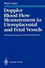 Doppler Blood Flow Measurement in Uteroplacental and Fetal Vessels: Pathophysiological and Clinical Significance By Birgit Arabin, S. Campbell (Foreword by), E. Saling (Foreword by) Cover Image