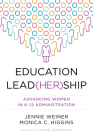 Education Lead(her)Ship: Advancing Women in K-12 Administration By Jennie Weiner, Monica C. Higgins Cover Image