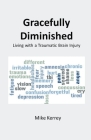 Gracefully Diminished: Living with a Traumatic Brain Injury By Mike Kerrey Cover Image