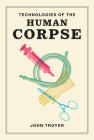 Technologies of the Human Corpse By John Troyer Cover Image