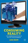 Consuming Reality: The Commercialization of Factual Entertainment By J. Deery Cover Image