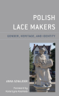 Polish Lace Makers: Gender, Heritage, and Identity By Anna Sznajder, Katarzyna Kosmala (Foreword by) Cover Image