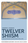 Twelver Shiism: Unity and Diversity in the Life of Islam, 632 to 1722 (New Edinburgh Islamic Surveys) By Andrew J. Newman Cover Image