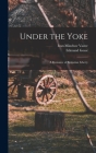 Under the Yoke; A Romance of Bulgarian Liberty By Edmund Gosse, Ivan Minchov Vazov Cover Image