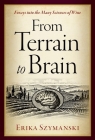 From Terrain to Brain: Forays Into the Many Sciences of Wine By Erika Szymanski Cover Image