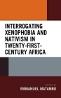 Interrogating Xenophobia and Nativism in Twenty-First-Century Africa By Emmanuel Matambo (Editor), Victor Onyilor Achem (Contribution by), Akinkunmi Akinlabi (Contribution by) Cover Image