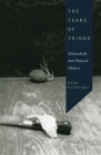 The Tears of Things: Melancholy and Physical Objects By Peter Schwenger Cover Image