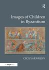 Images of Children in Byzantium By Cecily Hennessy Cover Image