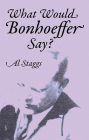 What Would Bonhoeffer Say? By Al Staggs Cover Image