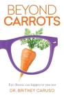 Beyond Carrots: Eye disease can happen to you too By Britney Caruso Cover Image