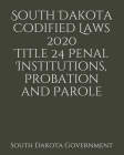 South Dakota Codified Laws 2020 Title 24 Penal Institutions, Probation and Parole By Jason Lee (Editor), South Dakota Government Cover Image