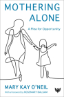 Mothering Alone: A Plea for Opportunity By Mary Kay O'Neil Cover Image