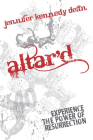 Altar'd: Experience the Power of Resurrection: Experience the Power of Resurrection By Jennifer Kennedy Dean Cover Image