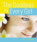 The Goddess in Every Girl: Develop Your Feminine Power By M.J. Abadie Cover Image