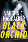 Black Orchid: A Thriller By Vaughn C. Hardacker Cover Image